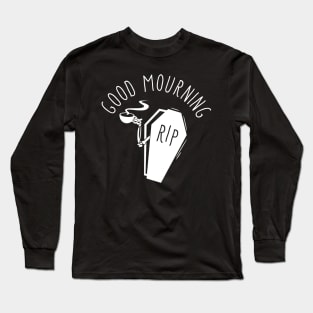 Good Mourning Long Sleeve T-Shirt